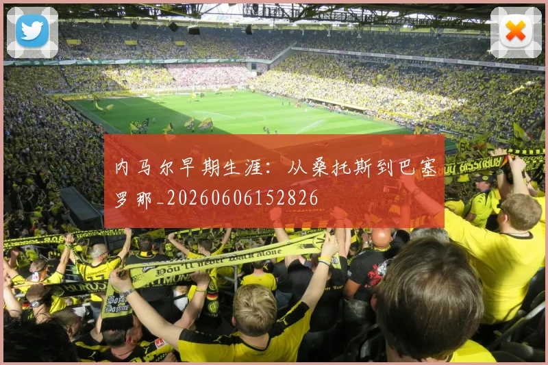内马尔早期生涯：从桑托斯到巴塞罗那_20260606152826