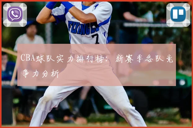 CBA球队实力排行榜:新赛季各队竞争力分析