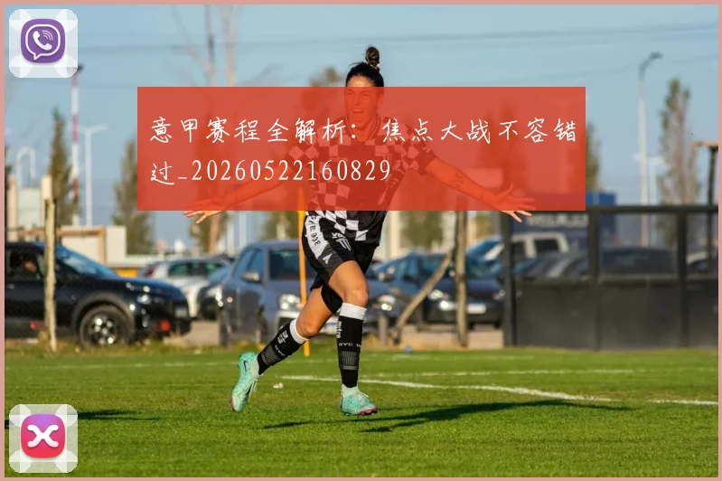 意甲赛程全解析：焦点大战不容错过_20260522160829