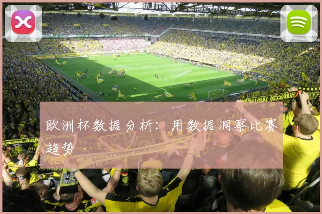 欧洲杯数据分析：用数据洞察比赛趋势