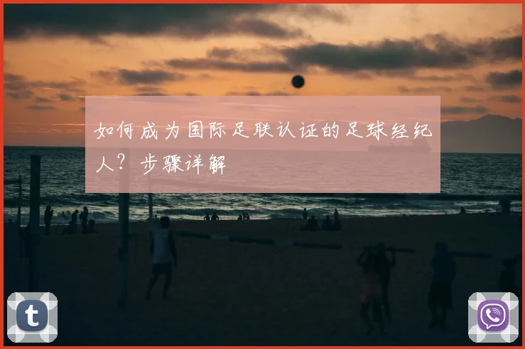 如何成为国际足联认证的足球经纪人？步骤详解
