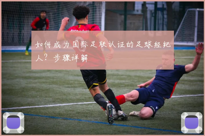 如何成为国际足联认证的足球经纪人?步骤详解