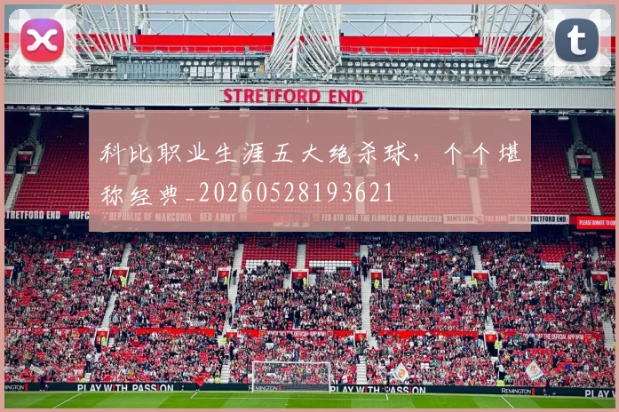 科比职业生涯五大绝杀球,个个堪称经典_20260528193621