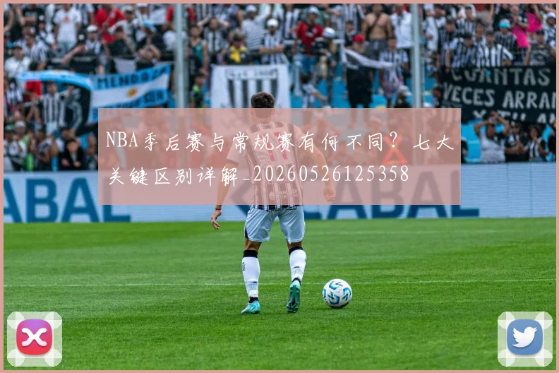 NBA季后赛与常规赛有何不同?七大关键区别详解_20260526125358